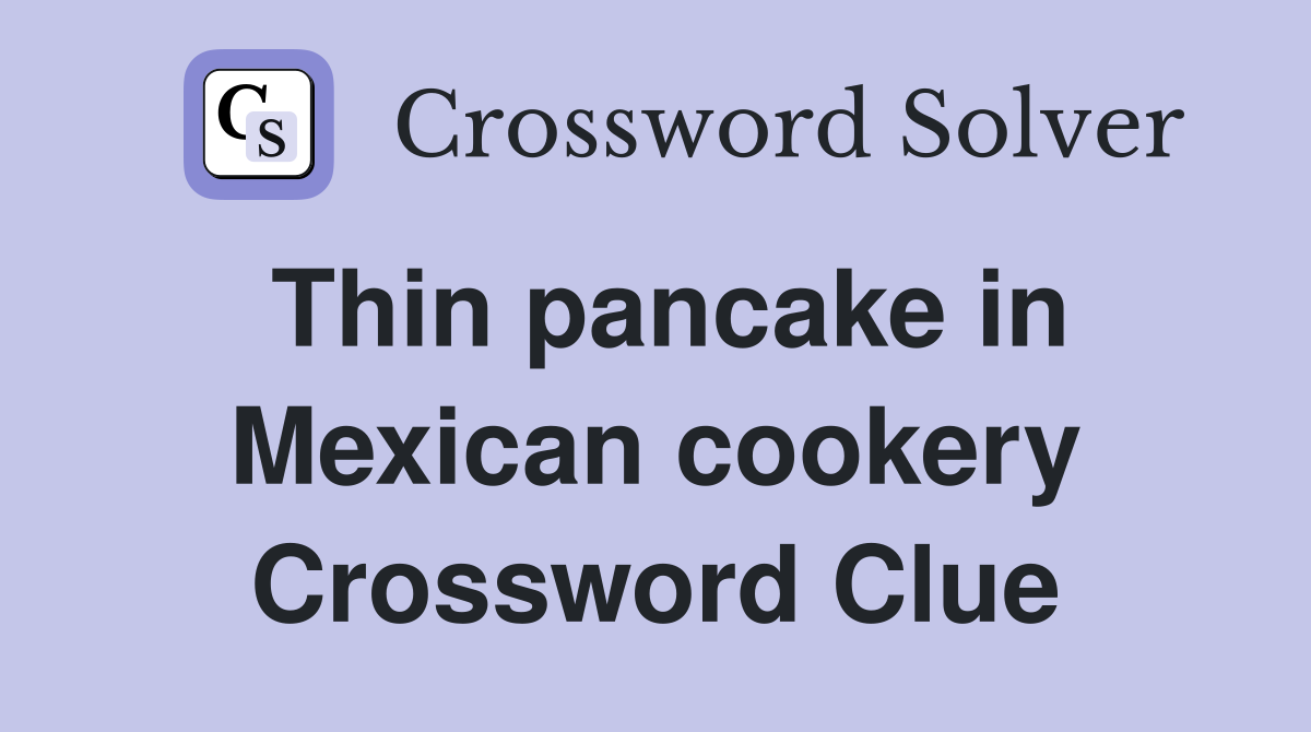 Thin pancake in Mexican cookery Crossword Clue Answers Crossword Solver